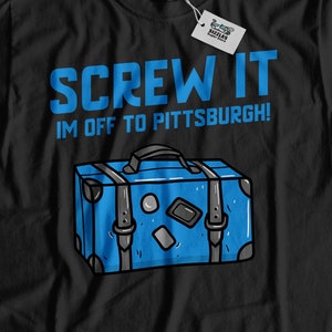 Screw It I&#39;m Off To Pittsburgh! Unisex Funny Pittsburgh T-Shirt, Moving To Pittsburgh Shirt, Pennsylvania Vacation Gift