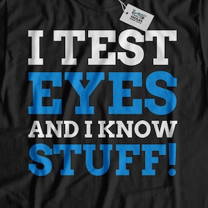 I Test Eyes And I Know Stuff! Unisex Funny optician T-Shirt | Cute Eye Doctor Shirt | Eye Surgeon Gift Ideas | Laser Eye Surgery Gifts