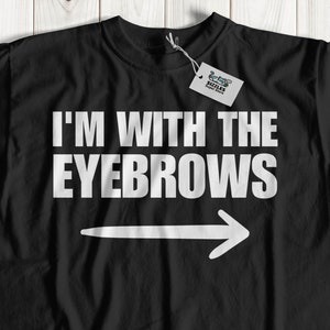 I&#39;m With The Eyebrows! Unisex Funny Huge Eyebrow T-Shirt And Brow Artist Gifts