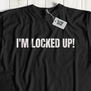 I&#39;m Locked Up! Unisex Funny Submissive T-Shirt And Locktober Gifts, Prisoner Tees