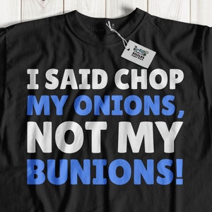 I Said Chop My Onions Not My Bunions! Unisex Bunionectomy T-Shirt & Hallux Valgus, Bunion Surgery Gifts