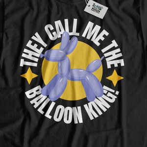 They Call Me The Balloon King! Unisex Funny Balloon Animal T-Shirt For Balloon Artists