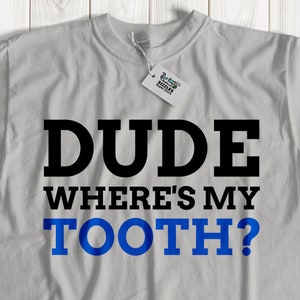 Dude wheres my tooth? funny tshirt | funny dental tshirt | tooth pulling tshirt | tooth removal tshirts | tooth gift idea | dentist tshirt