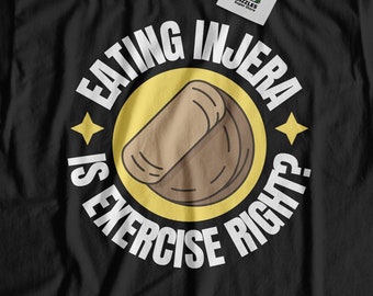 Eating Injera Is Exercise Right? Unisex Funny Ethiopian Flatbread T-Shirt