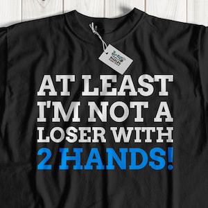 At least I&#39;m not a loser with 2 Hands! | funny Hand removal t-shirt | fun Hand amputation tshirt | Amputated Hand top | Post hand surgery