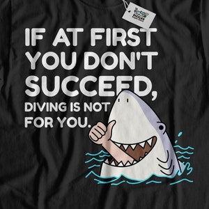 If At First You Don&#39;t Succeed, Diving Is Not For You Funny Deep Sea Diving T-Shirt | Swimming With Sharks Gifts