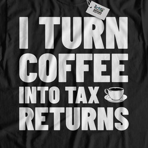 Può includere: Maglietta nera con testo bianco che recita "Trasformo il caffè in dichiarazioni dei redditi" e una piccola immagine di una tazza di caffè.