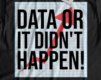 Data Or It Didn't Happen Funny Data Analyst T-Shirt | Data Scientist Gifts & Data Technician Shirts