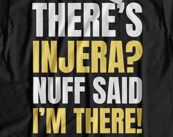 There's Injera? Nuff Said I'm There! Unisex Funny Eritrea Injera T-Shirt and Eithiopia Food Gifts