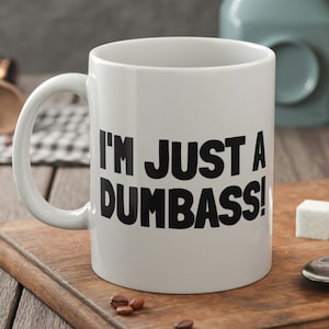 I'm Just A Dumbass Mug 11oz 330ml