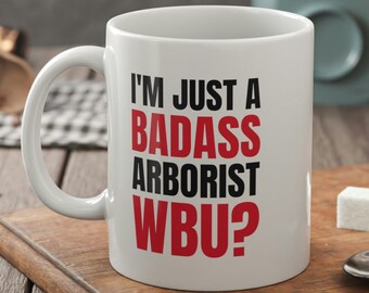 I'm Just A Badass Arborist Mug 11oz 330ml & Tree Surgeon Mugs