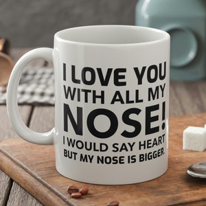 I Love You With All My Nose! I Would Say Heart But My Nose Is Bigger. Funny Huge Nose Mug 11oz 330ml