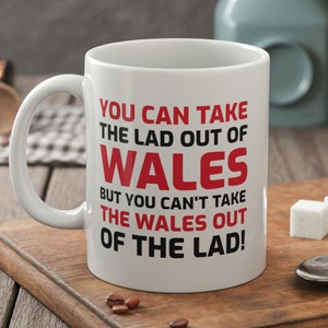 Can&#39;t Take The Wales Out Of The Lad! Funny Welsh Mug 11oz 330ml Gift For Boyfriend, Husband & Friend