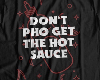Unisex Don't Pho Get The Hot Sauce T-Shirt | Funny Vietnamese Soup Dish Gift Ideas | Broth & Rice Noodles Gifts