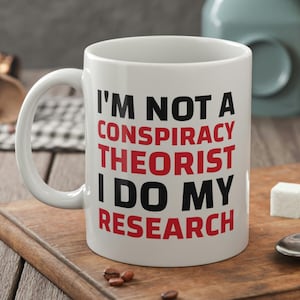 I&#39;m Not A Conspiracy Theorist I Do My Research. Funny Conspiracy Theory Mug 11oz 330ml Government, War & UFO Gifts