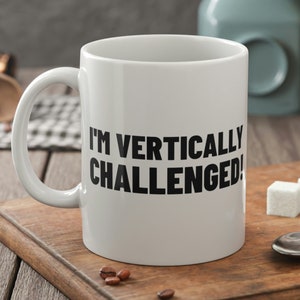 I&#39;m Vertically Challenged! Funny Short Friend Mug 11oz 330ml Tiny Husband Gifts