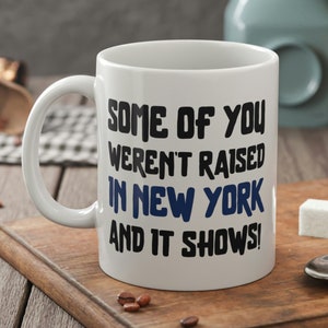 Some Of You Weren&#39;t Raised In New York And It Shows Funny New Yorker Mug 11oz 330ml