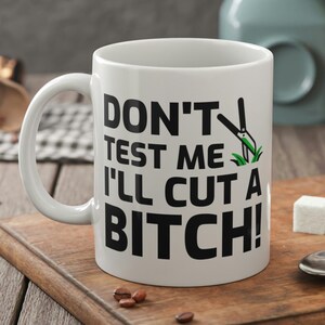 Don't Test Me I'll Cut A Bi***! Funny Gardener Mug 11oz 330ml Gifts For Landscapers