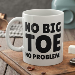 No Big Toe No Problem! Funny Big Toe Amputee Mug 11oz 330ml Amputated Toes Gifts