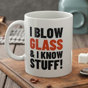 I Blow Glass & I Know Stuff! Funny Glass Blower Mug 11oz 330ml