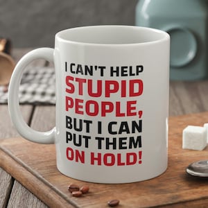 I Can't Help Stupid People, But I Can Put Them On Hold! Funny Customer Service Mug 11oz 330ml