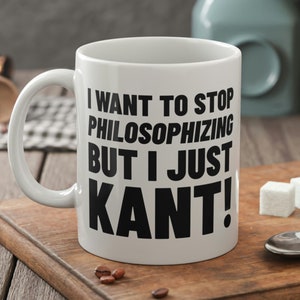 I Want To Stop Philosophizing But I Just Kant Mug 11oz 330ml Funny Philosopher Mugs & Philosophy Gifts