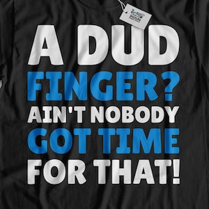 A Dud Finger? Ain&#39;t Nobody Got Time For That! Unisex Funny Finger Amputee T-Shirt, Amputated Finger Gift Ideas, Hilarious Finger Shirt