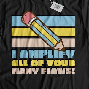 I Amplify All Of Your Many Flaws! Unisex Funny Caricature T-Shirt & Caricaturist Gifts