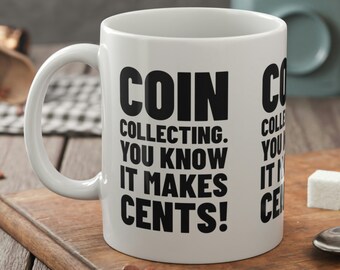 Coin Collecting. You Know It Makes Cents! Funny Coin Collector Mug 11oz 330ml