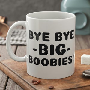 Bye Bye Big Boobies Mug 11oz 330ml Mastectomy Recovery Gifts