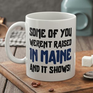 Some Of You Weren&#39;t Raised In Maine And It Shows Funny Mainer Mug 11oz 330ml
