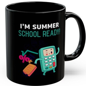 May include: Black coffee mug with a white graphic of a calculator with a smiling face and the text "I'm Summer School Ready!"