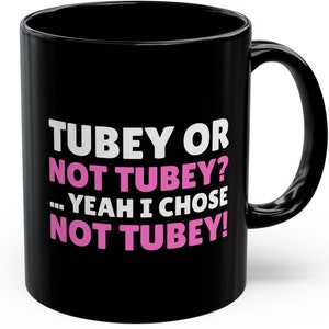 Tubey Or Not Tubey? ... Yeah I Chose Not Tubey! Funny Tubal Ligation Mug 11oz Tied Tubes Gifts