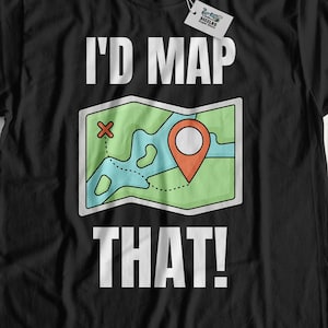 May include: Black t-shirt with white text that reads "I'd map that!" and a cartoon map with a red X and a red pin.