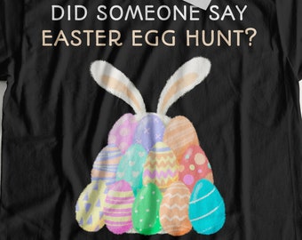 Did Someone Say Easter Egg Hunt T-Shirt | Egg Hunt Crew Shirts & Easter Bunny Gifts
