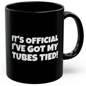 It&#39;s Official I&#39;ve Got My Tubes Tied! Funny Tubal Ligation Mug 11oz Tied Tubes Gifts