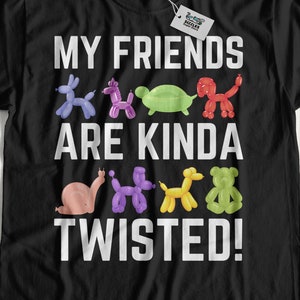 My Friends Are Kinda Twisted! Unisex Funny Balloon Animals T-Shirt & Balloon Twister Gifts