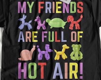 My Friends Are Full Of Hot Air! Unisex Funny Balloon Artist T-Shirt & Balloon Animal Twisters Gifts