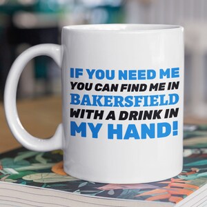 If You Need Me You Can Find Me In Bakersfield With A Drink In My Hand! Funny Moving To Bakersfield Mug 11oz 330ml