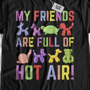 My Friends Are Full Of Hot Air! Unisex Funny Balloon Artist T-Shirt & Balloon Animal Twisters Gifts