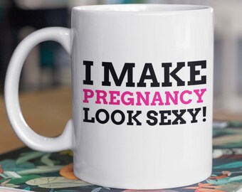 I Make Pregnancy Look Sexy! Funny Pregnant Mug 11oz 330ml Gifts For Pregnant Girlfriend, Preggo Mugs