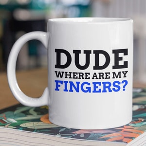Dude Where Are My Fingers? Funny Finger Amputee Mug 11oz 330ml