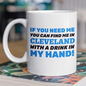 If You Need Me You Can Find Me In Cleveland With A Drink In My Hand! Funny Moving To Cleveland Mug 11oz 330ml Cleveland City Gifts