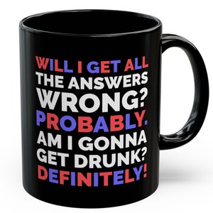 Può includere: Tazza da caffè nera con testo bianco che recita "Will I get all the answers wrong? Probably. Am I gonna get drunk? Definitely!" Il testo è in rosso, bianco e blu.