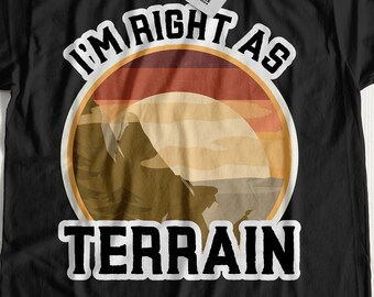 I'm Right As Terrain Unisex Funny Hiking T-Shirt | Climbing Shirt | Mountain Explorer Gift Ideas | Walking Rock Climb Gifts