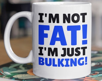 I'm Not Fat! I'm Just Bulking! Funny Weightlifting Mug 11oz 330ml Gifts For Gym Bros Mugs