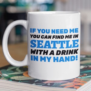 If You Need Me You Can Find Me In Seattle With A Drink In My Hand! Funny Moving To Seattle Mug 11oz 330ml Seattle City Gifts