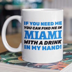 If You Need Me You Can Find Me In Miami With A Drink In My Hand! Funny Moving To Miami Mug 11oz 330ml Miami City Gifts