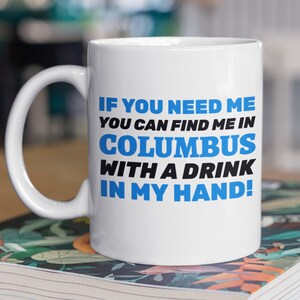 If You Need Me You Can Find Me In Columbus With A Drink In My Hand! Funny Moving To Columbus Mug 11oz 330ml
