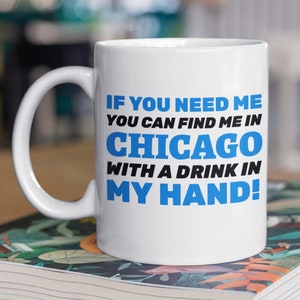 If You Need Me You Can Find Me In Chicago With A Drink In My Hand! Funny Moving To Chicago Mug 11oz 330ml Chicago City Gifts